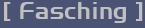 [ Fasching ]