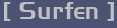 [ Surfen ]