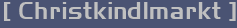 [ Christkindlmarkt ]