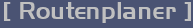 [ Routenplaner ]