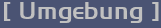 [ Umgebung ]